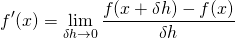 \[f'(x) = \lim_{\delta h \rightarrow 0} \frac{f(x+\delta h) - f(x)}{\delta h}\]
