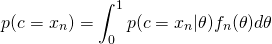 \[ p(c=x_n) = \int_0^1 p(c=x_n|\theta)f_n(\theta) d\theta    \]