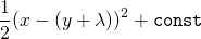 \[\frac{1}{2} (x - (y+\lambda))^2 + \texttt{const}\]