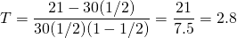 \[T = \frac{21 - 30(1/2) }{ 30(1/2)(1-1/2) } =  \frac{ 21 }{ 7.5 } = 2.8\]