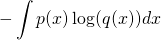 \[-\int p(x) \log(q(x)) dx\]