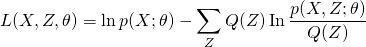 \[L(X, Z, \theta) &=\ln p(X ; \theta)-\sum_{Z} Q(Z) \operatorname{In} \frac{p(X, Z ; \theta)}{Q(Z)}\]