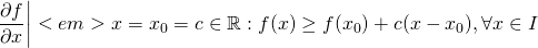\[\frac{\partial f }{\partial  x}\bigg |<em>{x=x_0} = { c \in \mathbb{R} : f(x) \geq f(x_0) + c(x - x_0) , \forall x \in I  }\]