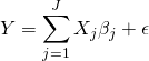 \[Y = \sum_{j=1}^{J} X_j \beta_j + \epsilon\]
