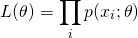 \[L(\theta) = \prod_i p(x_i ; \theta)\]