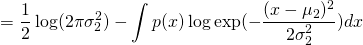\[= \frac{1}{2}\log (2\pi\sigma_2^2) - \int p(x)\log \exp(-\frac{(x-\mu_2)^2}{2\sigma_2^2})dx\]