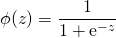 \[\phi(z) = \frac{1}{ 1 + \mathrm{e}^{-z} }\]