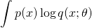 \[\int p(x) \log q(x;\theta)\]