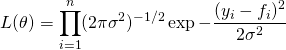 \[L(\theta) = \prod_{i=1}^{n}(2\pi\sigma^2)^{-1/2}\exp{-\frac{(y_i-f_i)^2}{2\sigma^2}}\]
