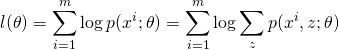 \[l(\theta) = \sum_{i=1}^{m} \log p(x^{i};\theta) = \sum_{i=1}^{m}\log \sum_{z}^{}p(x^{i},z;\theta)\]