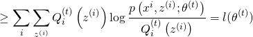 \[ \geq \sum_{i} \sum_{z^{(i)}} Q_{i}^{(t)}\left(z^{(i)}\right) \log \frac{p\left(x^{i}, z^{(i)} ; \theta^{(t)}\right)}{Q_{i}^{(t)}\left(z^{(i)}\right)}  = l(\theta^{(t)})\]