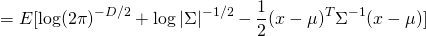 \[= E[\log(2\pi)^{-D/2} + \log |\Sigma|^{-1/2} -\frac{1}{2}(x-\mu)^T\Sigma^{-1}(x-\mu)]\]